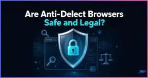 Are Anti-Detect Browsers Safe and Legal